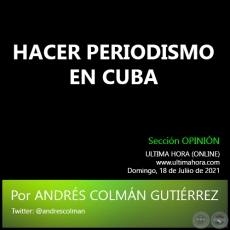 HACER PERIODISMO EN CUBA - Por ANDRS COLMN GUTIRREZ - Domingo, 18 de Juliio de 2021
